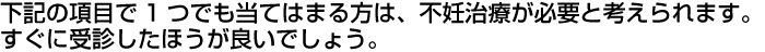 下記の項目の中で1つでも当てはまる方は、すぐに受診したほうが良いでしょう。